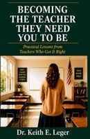 Becoming The Teacher They Need You To Be: Practical Lessons from Teachers Who Got It Right B0H14XGBWX Book Cover
