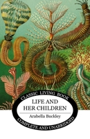 Life and Her Children: Glimpses of Animal Life from the Amoeba to the Insects 1761537571 Book Cover