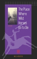 The Place Where Wild Horses Go to Die 1700395785 Book Cover