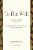 To Die Well: Your Right to Comfort, Calm, and Choice in the Last Days of Life 073821163X Book Cover