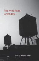 Like Wind Loves a Window: Poems 0971821968 Book Cover