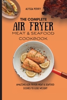 The Ultimate Air Fryer Meat & Seafood Cookbook: Amazing Air Fryer Meat & Seafood Dishes To Lose Weight 1803174374 Book Cover