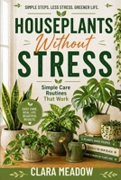 Houseplants Without Stress: Simple Care Routines That Work B0H1TJZG96 Book Cover