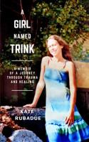 A Girl Named Trink: A Memoir of a Journey through Trauma and Healing 0578469782 Book Cover