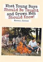 What Young Boys Should Be Taught and Grown Men Should Know 1643503014 Book Cover