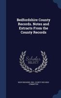 Bedfordshire County records. Notes and extracts from the county records 1171577664 Book Cover
