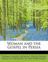 Woman and the Gospel in Persia (Classic Reprint) 3743316609 Book Cover
