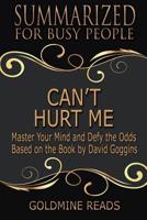 Summary: Can't Hurt Me - Summarized for Busy People: Master Your Mind and Defy the Odds: Based on the Book by David Goggins 1092687254 Book Cover