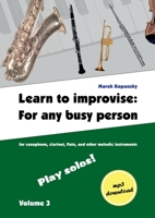 Learn to improvise: For any busy person / Volume 3; Play solos!: for the saxophone, clarinet, flute and other melodic instruments. Tunes, 3755759918 Book Cover