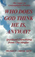 Who Does God Think He Is, Anyway?: Spiritual Directions from the Master 1537750429 Book Cover