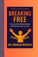 Breaking Free: Overcoming Masturbation and Reclaiming Your Life B0FTTV7VNM Book Cover