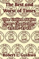 The Best And Worst Of Times: The United States Army Chaplaincy 1920 - 1945 1410210901 Book Cover