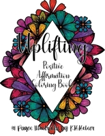 Uplifting: Positive Affirmation Adult Coloring Book 1088031439 Book Cover