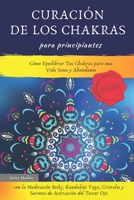 Curación de los Chakras para Principiantes: Cómo Equilibrar Tus Chakras para una Vida Sana y Abundante con la Meditación Reiki, Kundalini Yoga, ... Activación del Tercer Ojo (Spanish Edition) B086B72STK Book Cover