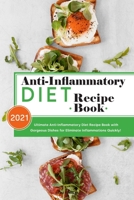 Anti-Inflammatory Diet Recipe Book 2021: Ultimate Anti-Inflammatory Diet Recipe Book with Gorgeous Dishes for Eliminate Inflammations Quickly! 1801837007 Book Cover