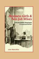 Business Girls and Two-Job Wives: Emerging Media Stereotypes of Employed Women 1572739894 Book Cover