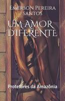 Um Amor Diferente: Protetores Da Amaz�nia 1090115814 Book Cover
