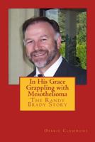 In His Grace, Grappling with Mesothelioma: The Randy Brady Story 1494249618 Book Cover