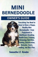 MINI BERNEDOODLE OWNER’S GUIDE: Everything You Need to Know to Raise a Happy, Healthy Mini Bernedoodle—from Puppyhood to Adulthood, Breeding, Health ... Behavior, Costs, Finding, and Diet Plan. B0F7XYT3J6 Book Cover