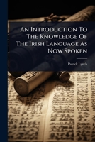 An Introduction To The Knowledge Of The Irish Language As Now Spoken 1024482006 Book Cover