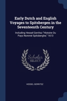 Early Dutch and English Voyages to Spitsbergen in the Seventeenth Century: Including Hessel Gerritsz "Histoire Du Pays Nommé Spitsberghe," 1613 1020653566 Book Cover