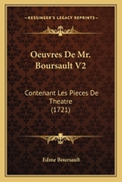 Oeuvres De Mr. Boursault V2: Contenant Les Pieces De Theatre (1721) 1166199401 Book Cover