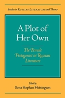 A Plot of Her Own: The Female Protagonist in Russian Literature (SRLT) 0810112981 Book Cover