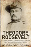 Theodore Roosevelt: The truth about Theodore Roosevelt’s life and political principles revealed B088N8X31J Book Cover