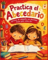 Practica el abecedario escribiendo: Libro de ejercicios de caligrafía usando el abecedario y divertidas frases para niños y niñas de 6 años en adelant B08C3MT5V7 Book Cover