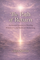 The Path of Return: An Inward Journey to Healing, Wholeness, and Spiritual Awakening B0GMYNX3PZ Book Cover