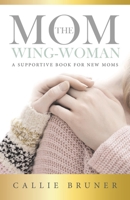 The Mom Wing-Woman: A Supportive Book for New Moms 022886433X Book Cover