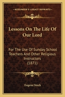 Lessons on the Life of Our Lord: For the Use of Sunday School Teachers and Other Religious Instructors 0548702047 Book Cover