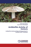 Antibiofilm Activity of Extracts: Antibiofilm Activity of Natural Extracts from N. Fruticans and P. Ostreatus 613823488X Book Cover