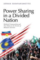 Power Sharing in a Divided Nation: Mediated Communalism and New Politics in Six Decades of Malaysia's Elections 9814695432 Book Cover