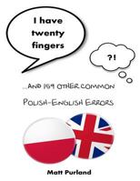 I Have Twenty Fingers: ...and 159 other common Polish-English Errors 1546469168 Book Cover