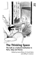 The Thinking Space: The Cafs a Cultural Institution in Paris, Italy and Vienna 1032923628 Book Cover