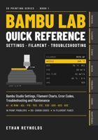 Bambu Lab 3D Printing Quick Reference: Bambu Studio Settings, Filament Charts, Error Codes, Troubleshooting and Maintenance for A1, A2L, P1S, P2S, X1C, X2D and H2 Series Printers B0HNVDTSPP Book Cover