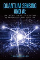 Quantum Sensing and AI: Unlocking the Next Evolution In Technology and Industry B0DPJLDG6Y Book Cover