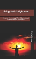 Living Self Enlightened: A journey from loss, grief, and depression, to change, healing, and growth. B083XVJGXF Book Cover