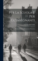 Per La Scuola E Per Gl'Insegnanti: Discorsi, Relazioni, Documenti, Polemiche 1022184954 Book Cover