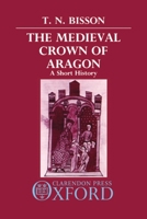 The Medieval Crown of Aragon 'A Short History' (Clarendon Paperbacks) 0198202369 Book Cover
