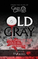 Old Gray: The Case of the Cold-Blooded Cremation (Gray Gaynes) 1548451525 Book Cover