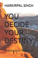 YOU DECIDE YOUR DESTINY: Shaping your future life B0F73WX4TJ Book Cover