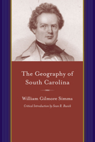 The Geography of South Carolina: Being a Companion to the History of That State by William Gilmore SIMMs.. - Primary Source Edition 1611174783 Book Cover