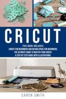 Cricut: 2 IN 1: Cricut for Beginners and Design Space for Beginners. The Ultimate Guide to Master your Cricut. A Step by Step Guide with Illustrations. B087L6QPMW Book Cover