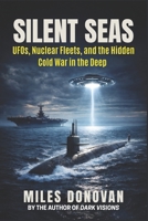 Silent Seas: UFOs, Nuclear Fleets, and the Hidden Cold War in the Deep B0GCW4BTTD Book Cover