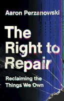 The Right to Repair: Reclaiming the Things We Own 1108837654 Book Cover