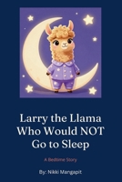 Larry the Llama Who Would not Go to Sleep B0H6ZP2MV5 Book Cover