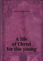 A Life of Christ for the Young 5518734603 Book Cover