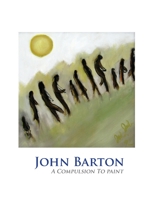 John Barton: A Compulsion To Paint 1300881860 Book Cover